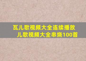 瓦儿歌视频大全连续播放 儿歌视频大全串烧100首